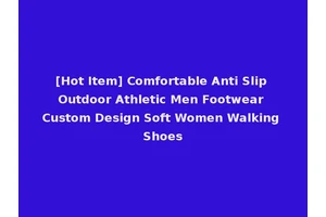 [Hot Item] Comfortable Anti Slip Outdoor Athletic Men Footwear Custom Design Soft Women Walking Shoes