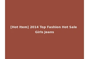 [Hot Item] 2014 Top Fashion Hot Sale Girls Jeans