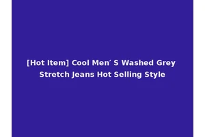 [Hot Item] Cool Men′ S Washed Grey Stretch Jeans Hot Selling Style
