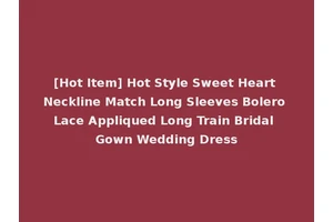 [Hot Item] Hot Style Sweet Heart Neckline Match Long Sleeves Bolero Lace Appliqued Long Train Bridal Gown Wedding Dress