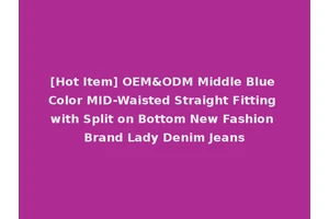 [Hot Item] OEM&ODM Middle Blue Color MID-Waisted Straight Fitting with Split on Bottom New Fashion Brand Lady Denim Jeans