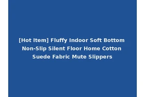 [Hot Item] Fluffy Indoor Soft Bottom Non-Slip Silent Floor Home Cotton Suede Fabric Mute Slippers