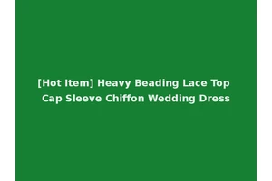 [Hot Item] Heavy Beading Lace Top Cap Sleeve Chiffon Wedding Dress