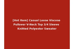 [Hot Item] Casual Loose Viscose Pullover V-Neck Top 3/4 Sleeve Knitted Polyester Sweater
