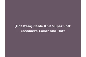 [Hot Item] Cable Knit Super Soft Cashmere Collar and Hats