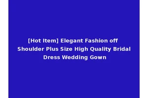 [Hot Item] Elegant Fashion off Shoulder Plus Size High Quality Bridal Dress Wedding Gown