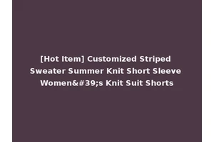 [Hot Item] Customized Striped Sweater Summer Knit Short Sleeve Women's Knit Suit Shorts