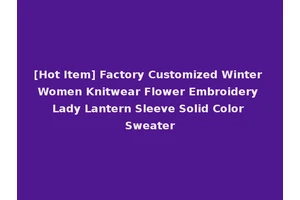 [Hot Item] Factory Customized Winter Women Knitwear Flower Embroidery Lady Lantern Sleeve Solid Color Sweater