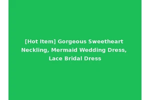[Hot Item] Gorgeous Sweetheart Neckling, Mermaid Wedding Dress, Lace Bridal Dress
