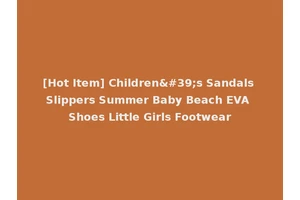 [Hot Item] Children's Sandals Slippers Summer Baby Beach EVA Shoes Little Girls Footwear