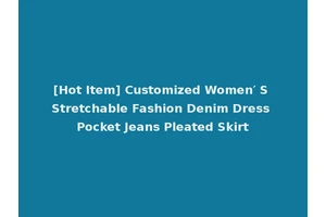 [Hot Item] Customized Women′ S Stretchable Fashion Denim Dress Pocket Jeans Pleated Skirt