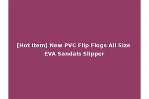 [Hot Item] New PVC Flip Flogs All Size EVA Sandals Slipper