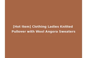 [Hot Item] Clothing Ladies Knitted Pullover with Wool Angora Sweaters