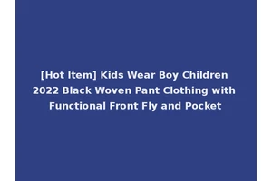 [Hot Item] Kids Wear Boy Children 2022 Black Woven Pant Clothing with Functional Front Fly and Pocket