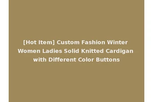 [Hot Item] Custom Fashion Winter Women Ladies Solid Knitted Cardigan with Different Color Buttons