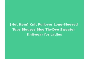 [Hot Item] Knit Pullover Long-Sleeved Tops Blouses Blue Tie-Dye Sweater Knitwear for Ladies