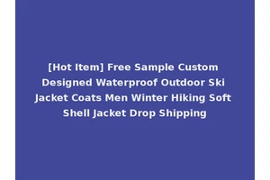 [Hot Item] Free Sample Custom Designed Waterproof Outdoor Ski Jacket Coats Men Winter Hiking Soft Shell Jacket Drop Shipping