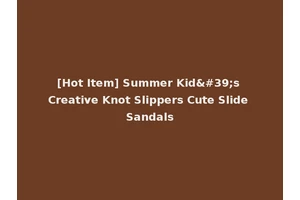 [Hot Item] Summer Kid's Creative Knot Slippers Cute Slide Sandals