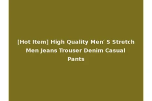 [Hot Item] High Quality Men′ S Stretch Men Jeans Trouser Denim Casual Pants