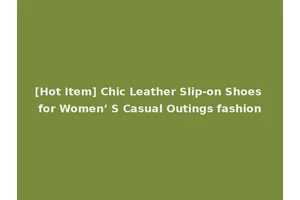 [Hot Item] Chic Leather Slip-on Shoes for Women’ S Casual Outings fashion