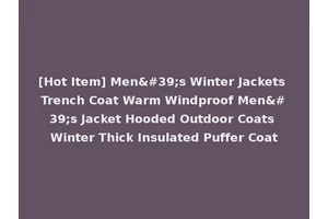 [Hot Item] Men's Winter Jackets Trench Coat Warm Windproof Men's Jacket Hooded Outdoor Coats Winter Thick Insulated Puffer Coat