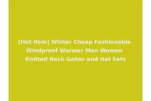 [Hot Item] Winter Cheap Fashionable Windproof Warmer Men Women Knitted Neck Gaiter and Hat Sets