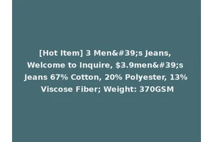 [Hot Item] 3 Men's Jeans, Welcome to Inquire, $3.9men's Jeans 67% Cotton, 20% Polyester, 13% Viscose Fiber; Weight: 370GSM