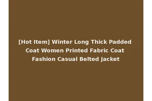 [Hot Item] Winter Long Thick Padded Coat Women Printed Fabric Coat Fashion Casual Belted Jacket