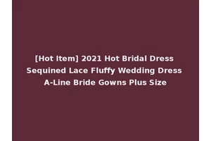 [Hot Item] 2021 Hot Bridal Dress Sequined Lace Fluffy Wedding Dress A-Line Bride Gowns Plus Size