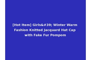 [Hot Item] Girls' Winter Warm Fashion Knitted Jacquard Hat Cap with Fake Fur Pompom
