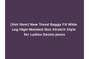 [Hot Item] New Trend Baggy Fit Wide Leg High-Waisted Non Stretch Style for Ladies Denim Jeans