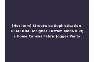 [Hot Item] Streetwise Sophistication OEM ODM Designer Custom Men's Home Canvas Fabric Jogger Pants