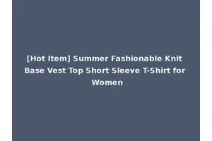 [Hot Item] Summer Fashionable Knit Base Vest Top Short Sleeve T-Shirt for Women