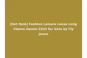 [Hot Item] Fashion Leisure Loose Long Sleeve Denim Shirt for Girls by Fly Jeans