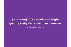 [Hot Item] 2022 Wholesale High-Quality Daily Warm Men and Women Classic Hats