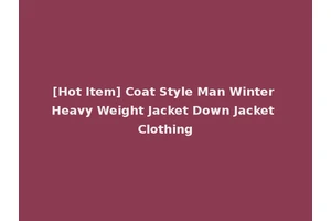 [Hot Item] Coat Style Man Winter Heavy Weight Jacket Down Jacket Clothing