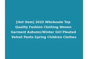 [Hot Item] 2023 Wholesale Top Quality Fashion Clothing Woven Garment Autumn/Winter Girl Pleated Velvet Pants Spring Children Clothes