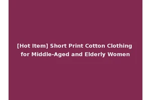 [Hot Item] Short Print Cotton Clothing for Middle-Aged and Elderly Women