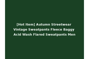 [Hot Item] Autumn Streetwear Vintage Sweatpants Fleece Baggy Acid Wash Flared Sweatpants Men