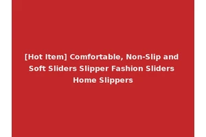 [Hot Item] Comfortable, Non-Slip and Soft Sliders Slipper Fashion Sliders Home Slippers