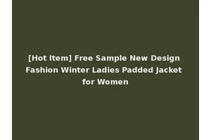 [Hot Item] Free Sample New Design Fashion Winter Ladies Padded Jacket for Women