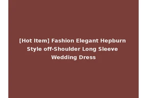 [Hot Item] Fashion Elegant Hepburn Style off-Shoulder Long Sleeve Wedding Dress