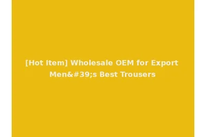 [Hot Item] Wholesale OEM for Export Men's Best Trousers