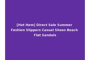 [Hot Item] Direct Sale Summer Fashion Slippers Casual Shoes Beach Flat Sandals