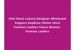 [Hot Item] Luxury Designer Wholesale Slippers Replicas Online Store Fashion Leather Shoes Women Fashion Loafers