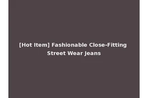 [Hot Item] Fashionable Close-Fitting Street Wear Jeans