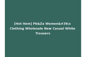 [Hot Item] Pb&Za Women's Clothing Wholesale New Casual White Trousers