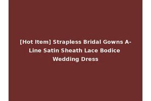[Hot Item] Strapless Bridal Gowns A-Line Satin Sheath Lace Bodice Wedding Dress