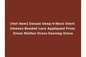 [Hot Item] Deluxe Deep V-Neck Short Sleeves Beaded Lace Appliqued Prom Dress Mother Dress Evening Dress