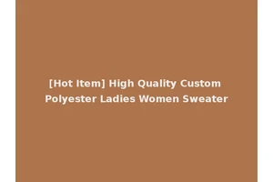 [Hot Item] High Quality Custom Polyester Ladies Women Sweater